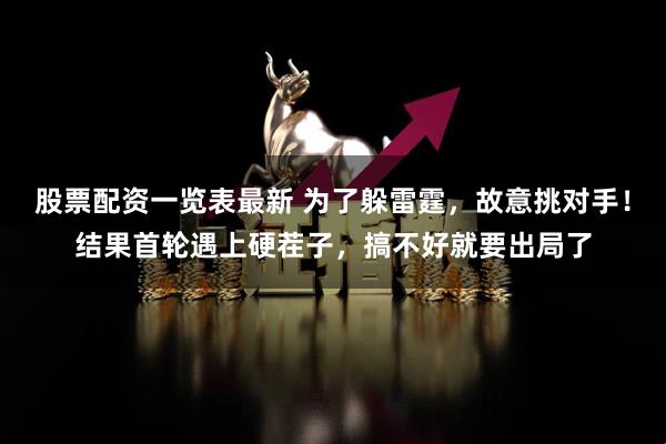 股票配资一览表最新 为了躲雷霆，故意挑对手！结果首轮遇上硬茬子，搞不好就要出局了
